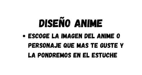 Diseño anime Escoge la imagen del anime o personaje que mas te gustE y la pondremos en el estuche
