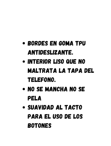 Bordes en Goma Tpu Antideslizante Interior liso que no maltrata la tapa del telefono No se mancha no se pela Suavidad al tacto para el uso de los botones